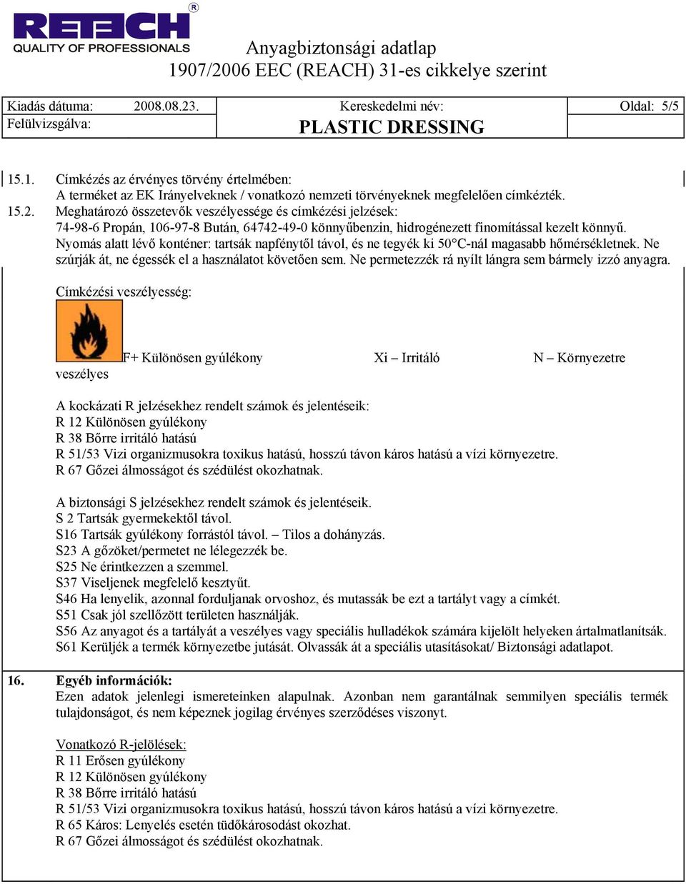 Ne permetezzék rá nyílt lángra sem bármely izzó anyagra.