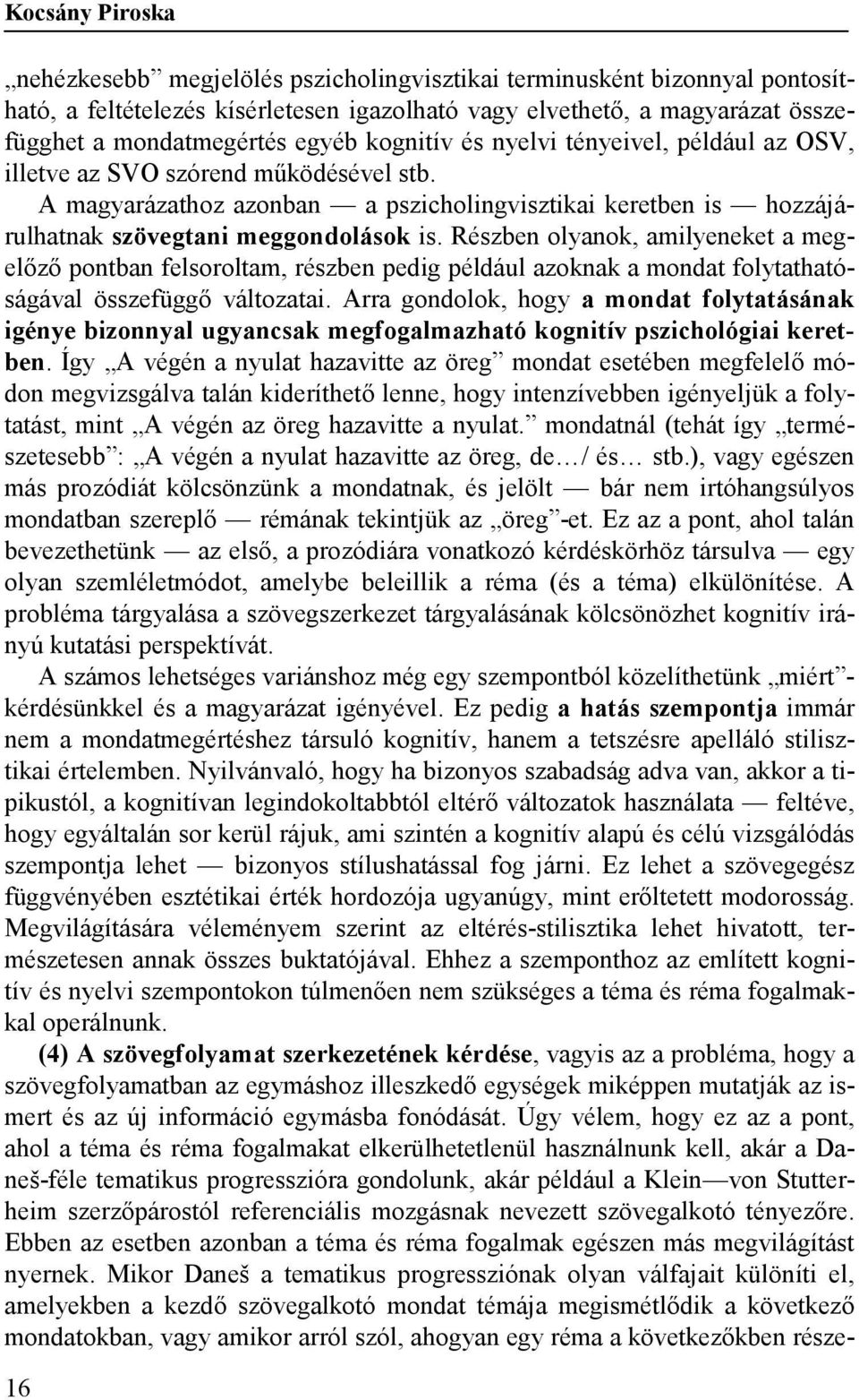 Részben olyanok, amilyeneket a megelőző pontban felsoroltam, részben pedig például azoknak a mondat folytathatóságával összefüggő változatai.