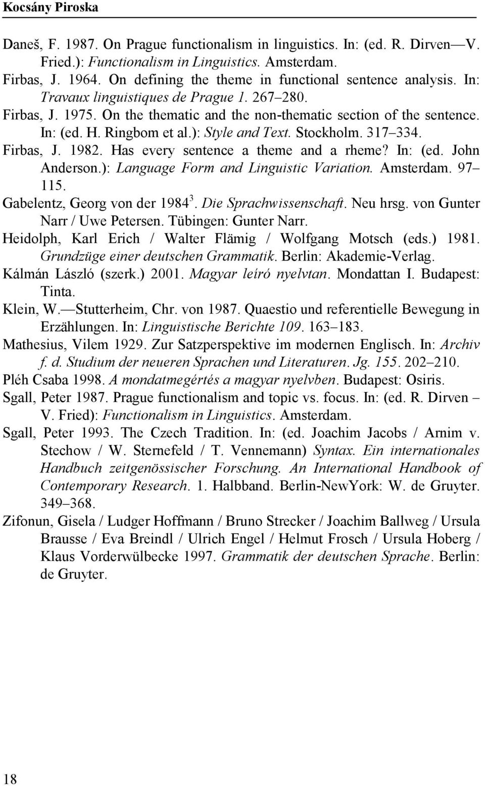 Ringbom et al.): Style and Text. Stockholm. 317 334. Firbas, J. 1982. Has every sentence a theme and a rheme? In: (ed. John Anderson.): Language Form and Linguistic Variation. Amsterdam. 97 115.