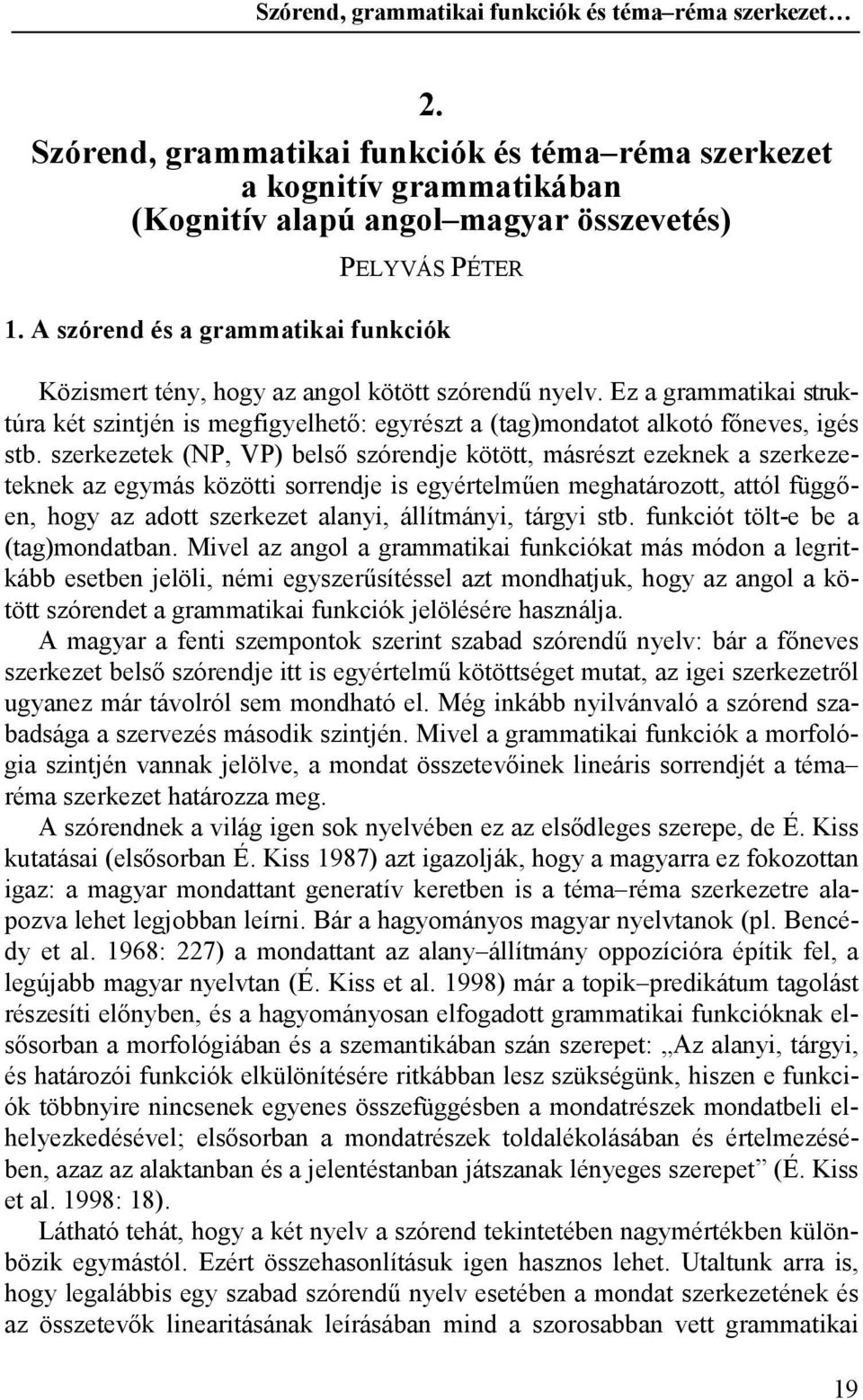 szerkezetek (NP, VP) belső szórendje kötött, másrészt ezeknek a szerkezeteknek az egymás közötti sorrendje is egyértelműen meghatározott, attól függően, hogy az adott szerkezet alanyi, állítmányi,