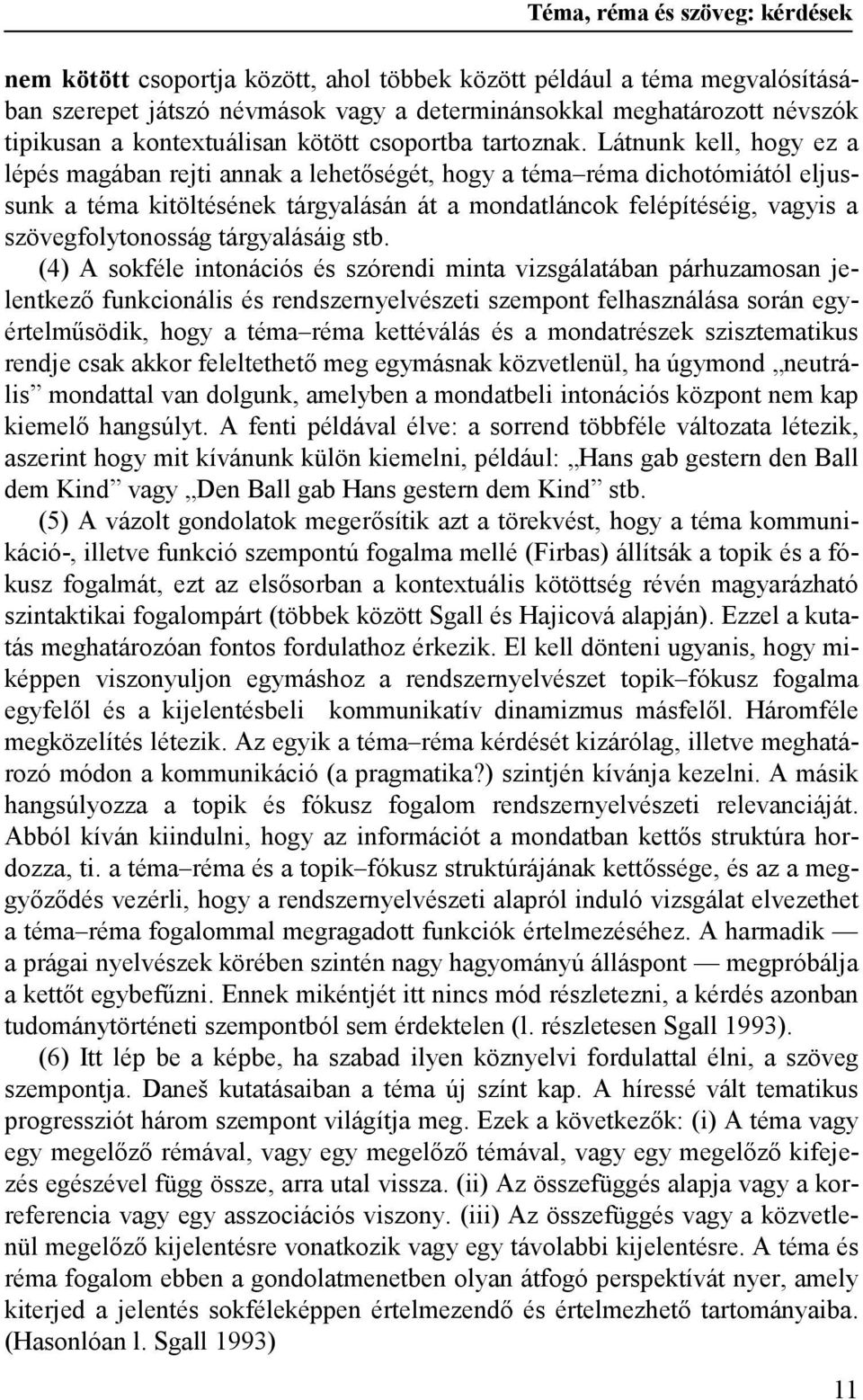 Látnunk kell, hogy ez a lépés magában rejti annak a lehetőségét, hogy a téma réma dichotómiától eljussunk a téma kitöltésének tárgyalásán át a mondatláncok felépítéséig, vagyis a szövegfolytonosság