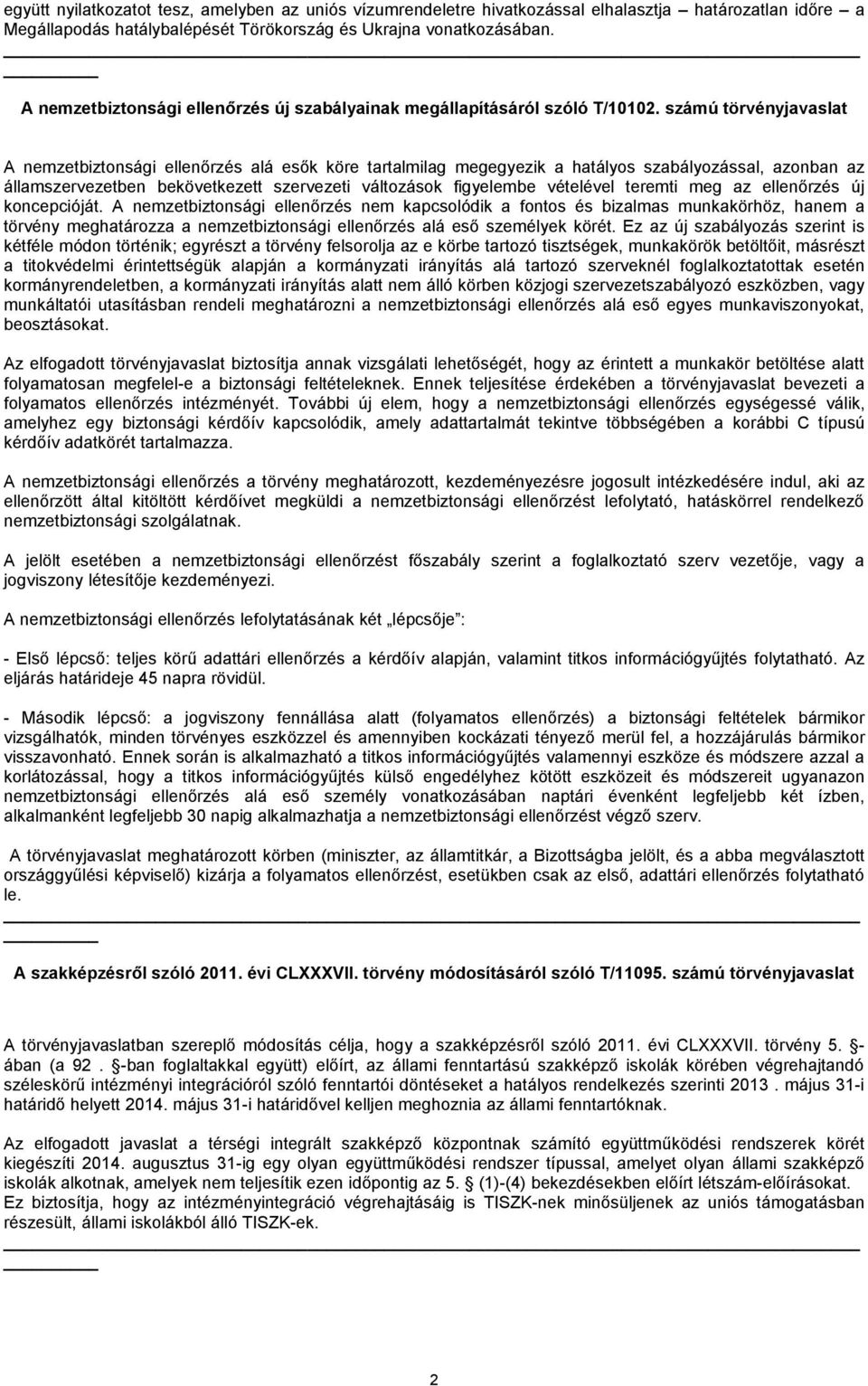 számú törvényjavaslat A nemzetbiztonsági ellenőrzés alá esők köre tartalmilag megegyezik a hatályos szabályozással, azonban az államszervezetben bekövetkezett szervezeti változások figyelembe