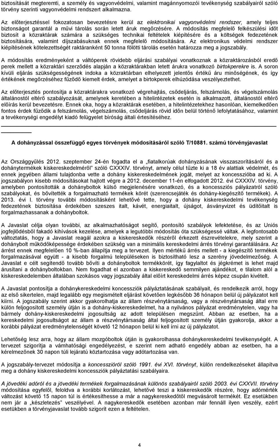 A módosítás megfelelő felkészülési időt biztosít a közraktárak számára a szükséges technikai feltételek kiépítésére és a költségek fedezetének biztosítására, valamint díjszabásuknak ennek megfelelő