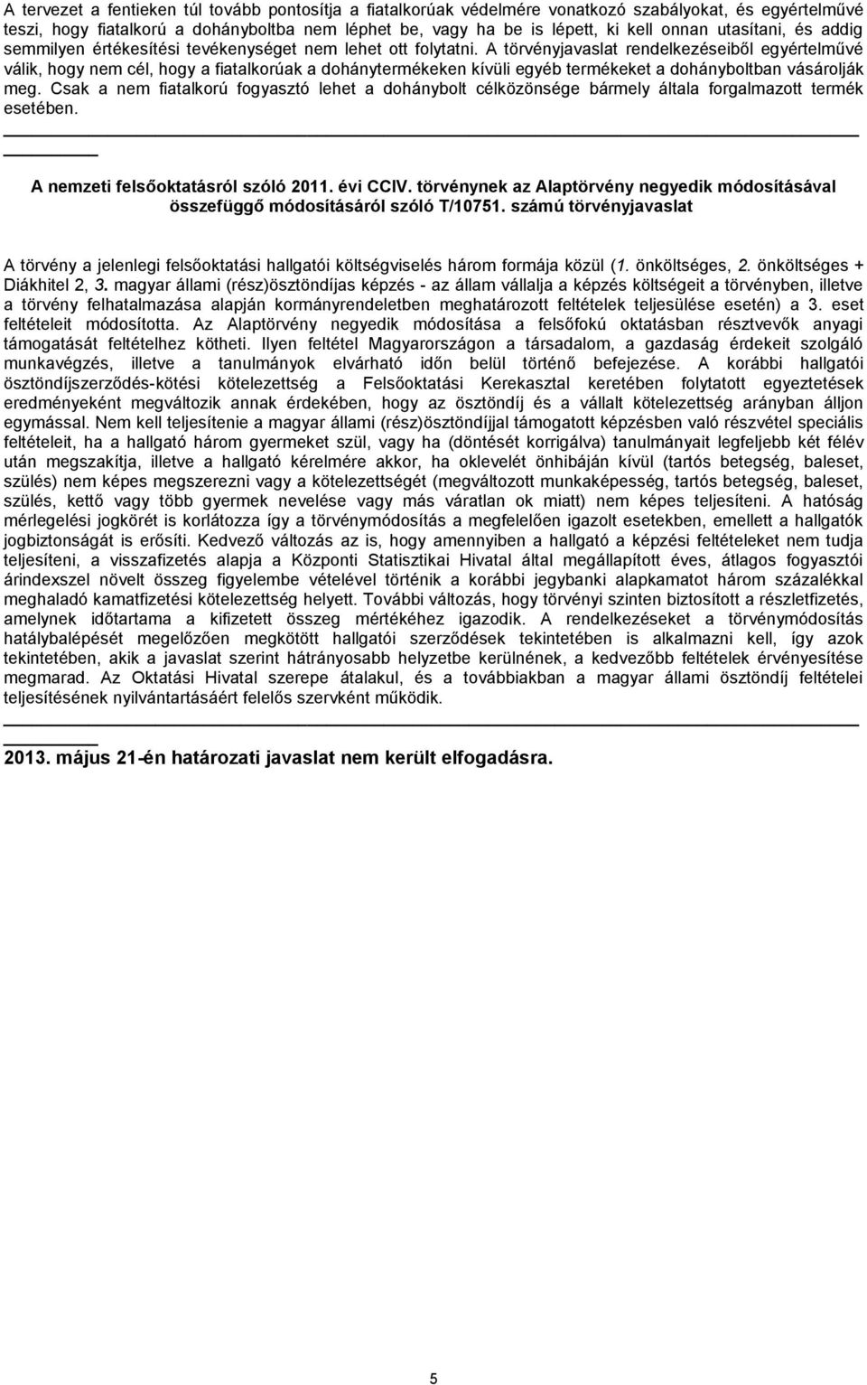 A törvényjavaslat rendelkezéseiből egyértelművé válik, hogy nem cél, hogy a fiatalkorúak a dohánytermékeken kívüli egyéb termékeket a dohányboltban vásárolják meg.