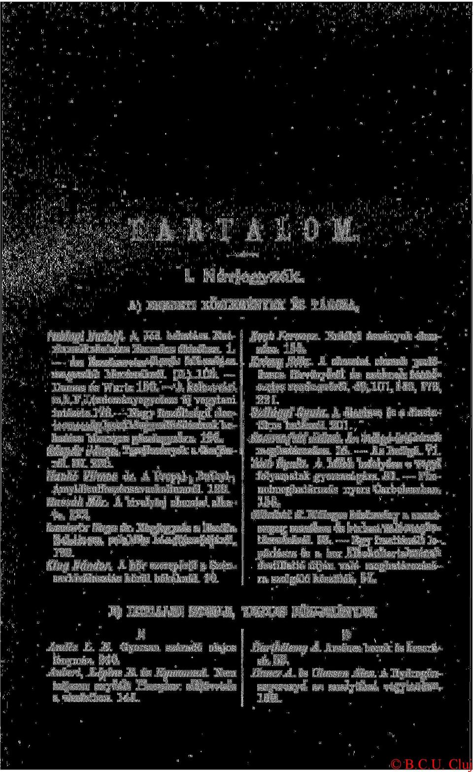 Tanúlmányok a tömjénről. III. 225. Hankó Vilmos dr. A Propyl-, Buthyl- Amyldisiilfoszénsavaskaliumról. 129. Hassák Mór. A bivalytej chemiai alkata. 122. Issekutz Hugo dr.