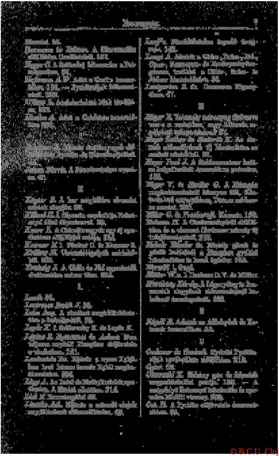 A Fémaluminium nyerése. 46. K Kayser B. A bor megitélése elemzési adatok alapján. 36. Kiliani H. A Glycerin oxydatiója Ezüstoxyd által Glycolsavvá. 35. Knorr L.