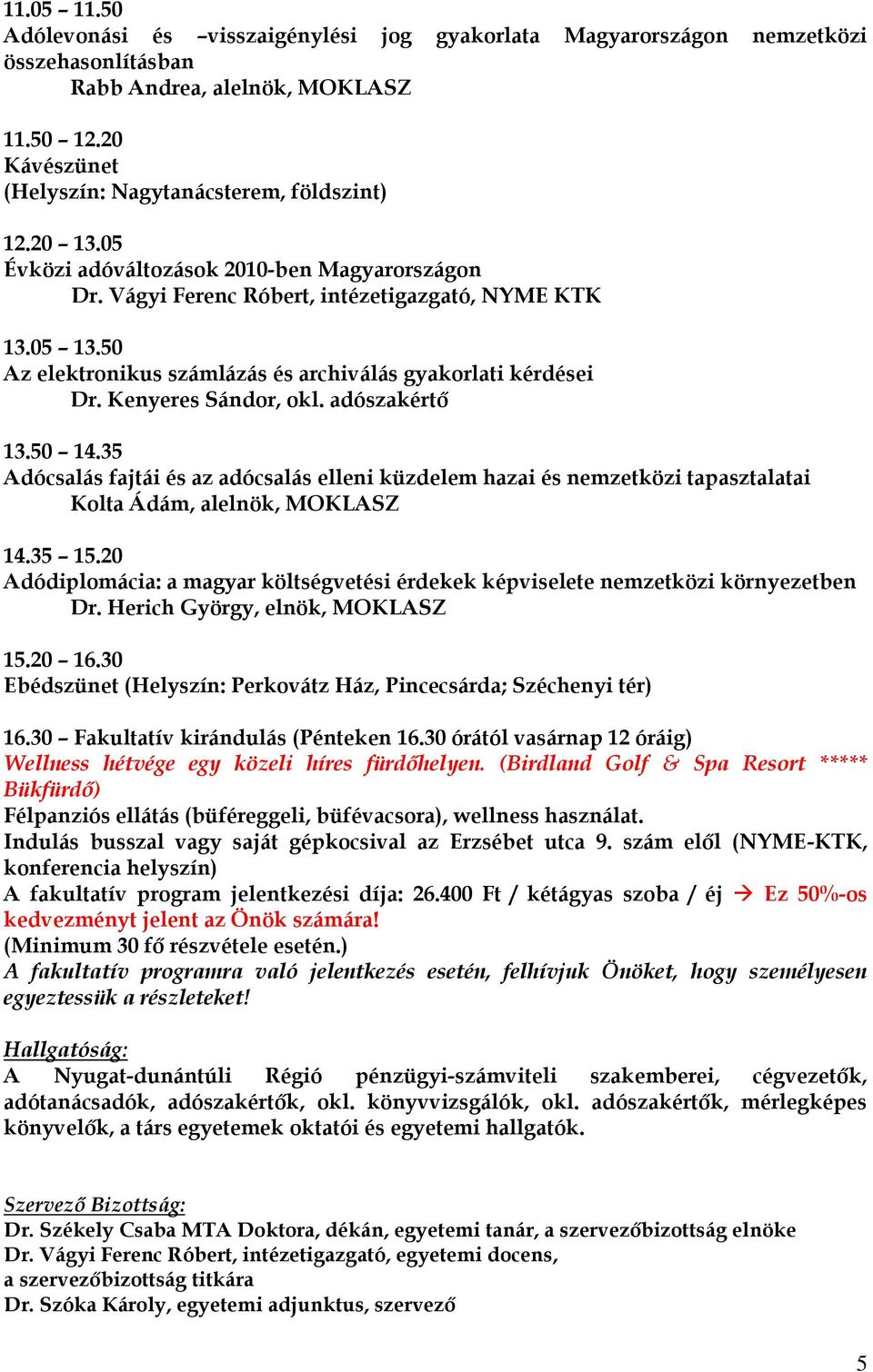 Kenyeres Sándor, okl. adószakértő 13.50 14.35 Adócsalás fajtái és az adócsalás elleni küzdelem hazai és nemzetközi tapasztalatai Kolta Ádám, alelnök, MOKLASZ 14.35 15.