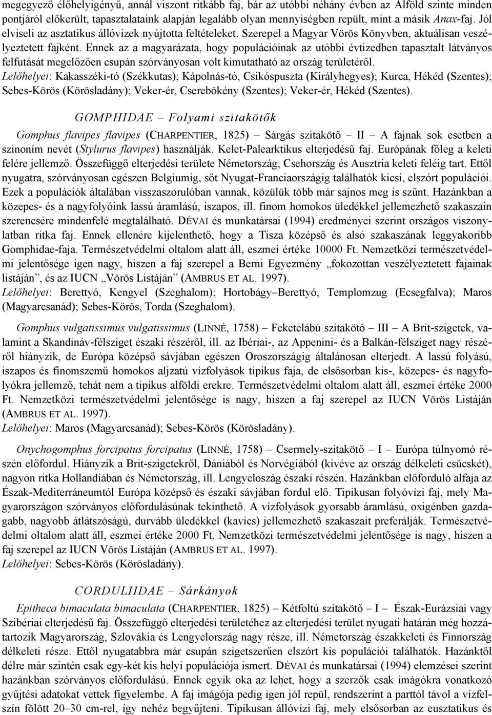 Ennek az a magyarázata, hogy populációinak az utóbbi évtizedben tapasztalt látványos felfutását megelőzően csupán szórványosan volt kimutatható az ország területéről.