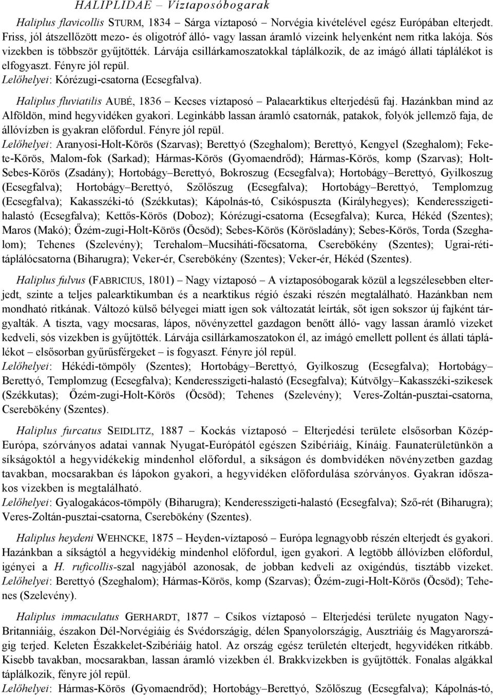 Lárvája csillárkamoszatokkal táplálkozik, de az imágó állati táplálékot is elfogyaszt. Fényre jól repül. Lelőhelyei: Kórézugi-csatorna (Ecsegfalva).