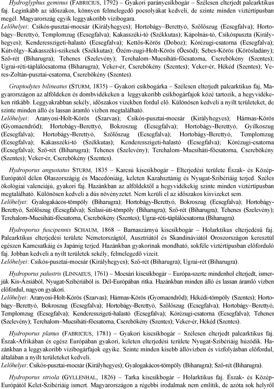 Lelőhelyei: Csikós-pusztai-mocsár (Királyhegyes); Hortobágy Berettyó, Szőlőszug (Ecsegfalva); Hortobágy Berettyó, Templomzug (Ecsegfalva); Kakasszéki-tó (Székkutas); Kápolnás-tó, Csikóspuszta