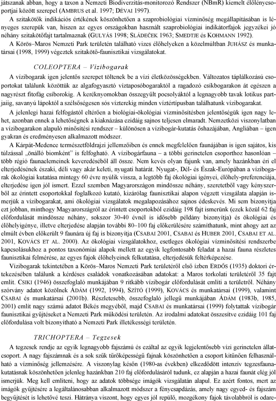 néhány szitakötőfajt tartalmaznak (GULYÁS 1998; SLÁDEČEK 1963; SMEDTJE és KOHMANN 1992).
