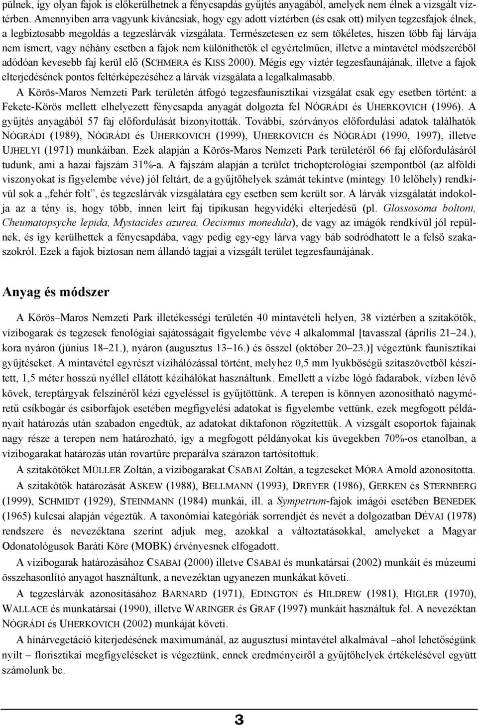 Természetesen ez sem tökéletes, hiszen több faj lárvája nem ismert, vagy néhány esetben a fajok nem különíthetők el egyértelműen, illetve a mintavétel módszeréből adódóan kevesebb faj kerül elő