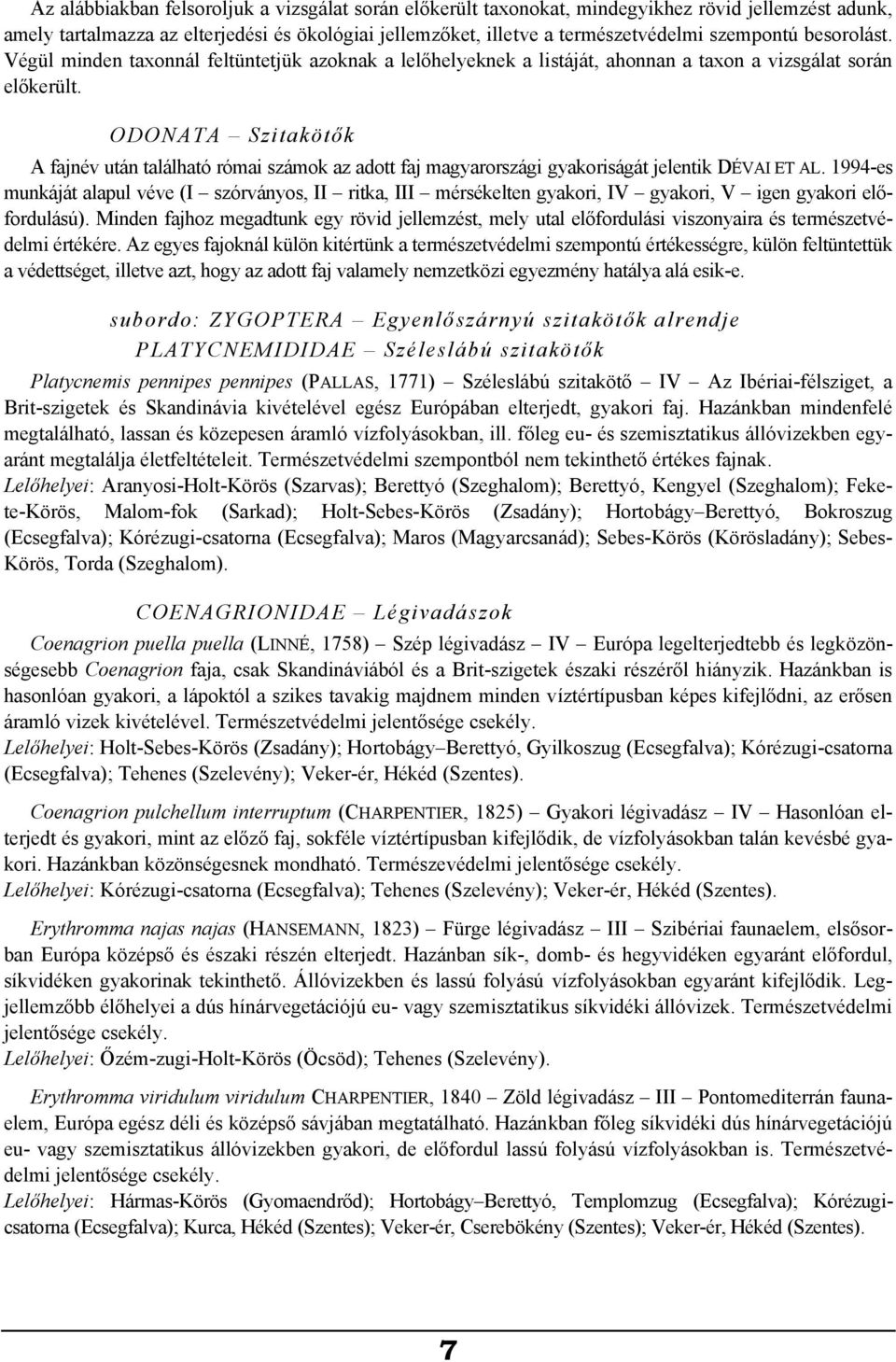ODONATA Szitakötők A fajnév után található római számok az adott faj magyarországi gyakoriságát jelentik DÉVAI ET AL.
