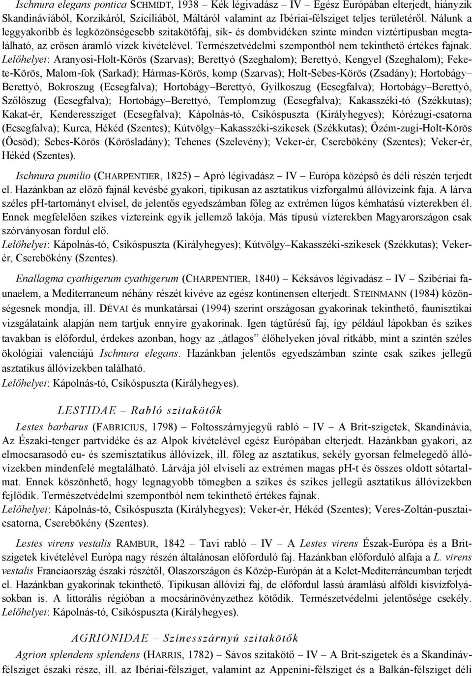 Természetvédelmi szempontból nem tekinthető értékes fajnak.