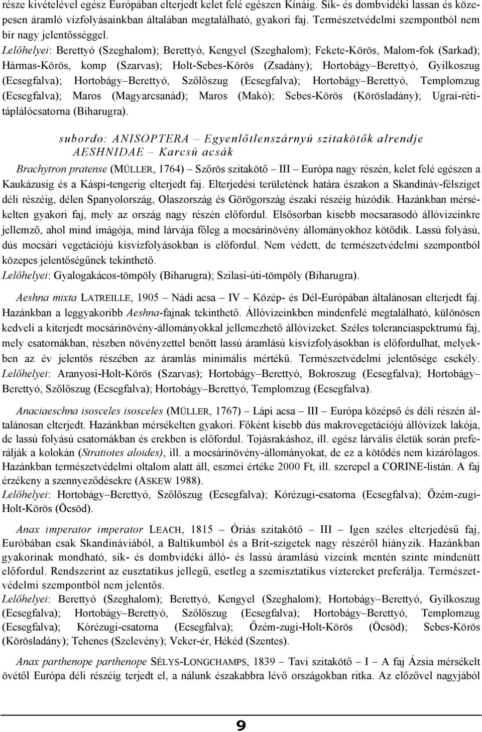 Lelőhelyei: Berettyó (Szeghalom); Berettyó, Kengyel (Szeghalom); Fekete-Körös, Malom-fok (Sarkad); Hármas-Körös, komp (Szarvas); Holt-Sebes-Körös (Zsadány); Hortobágy Berettyó, Gyilkoszug