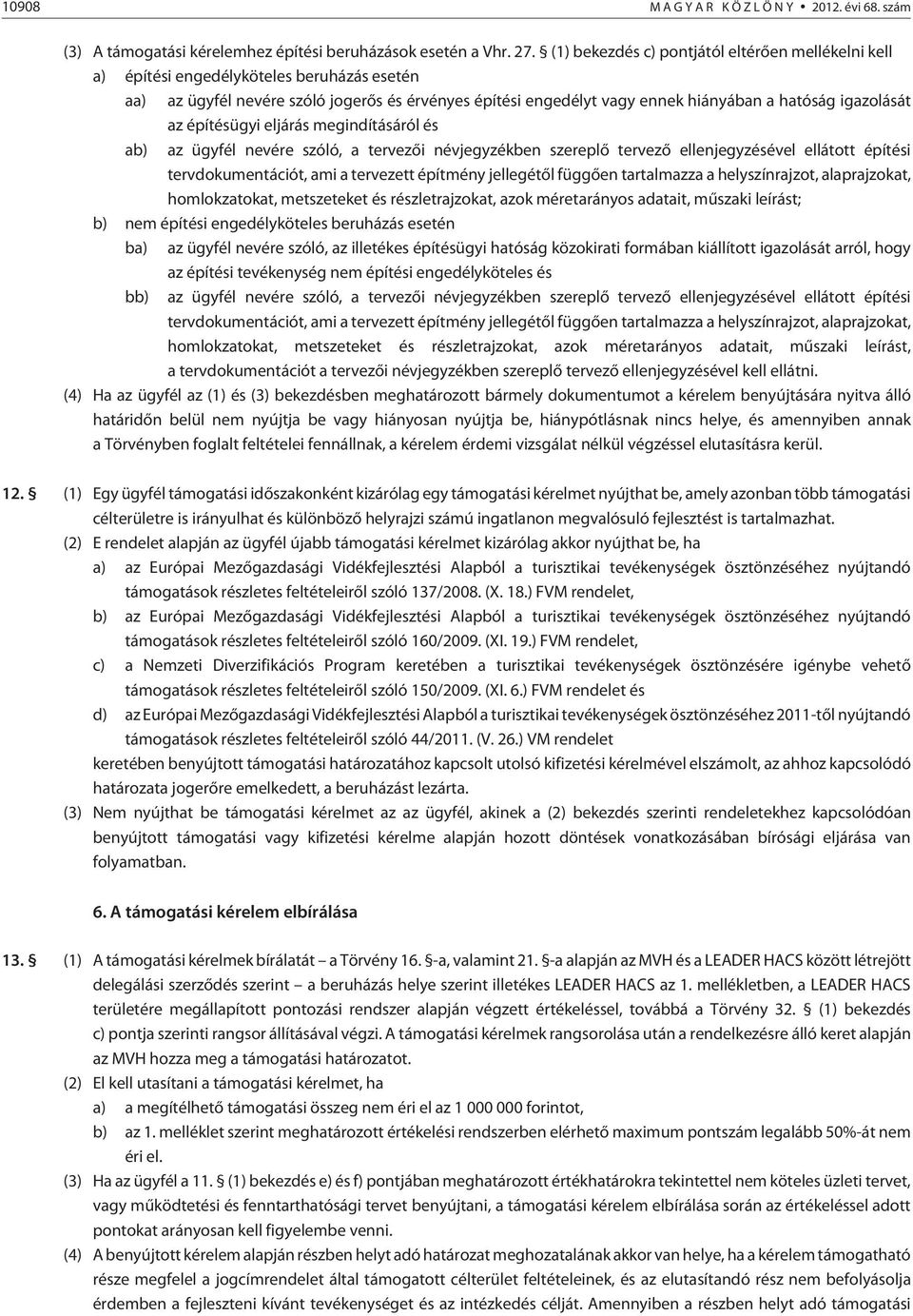 igazolását az építésügyi eljárás megindításáról és ab) az ügyfél nevére szóló, a tervezõi névjegyzékben szereplõ tervezõ ellenjegyzésével ellátott építési tervdokumentációt, ami a tervezett építmény