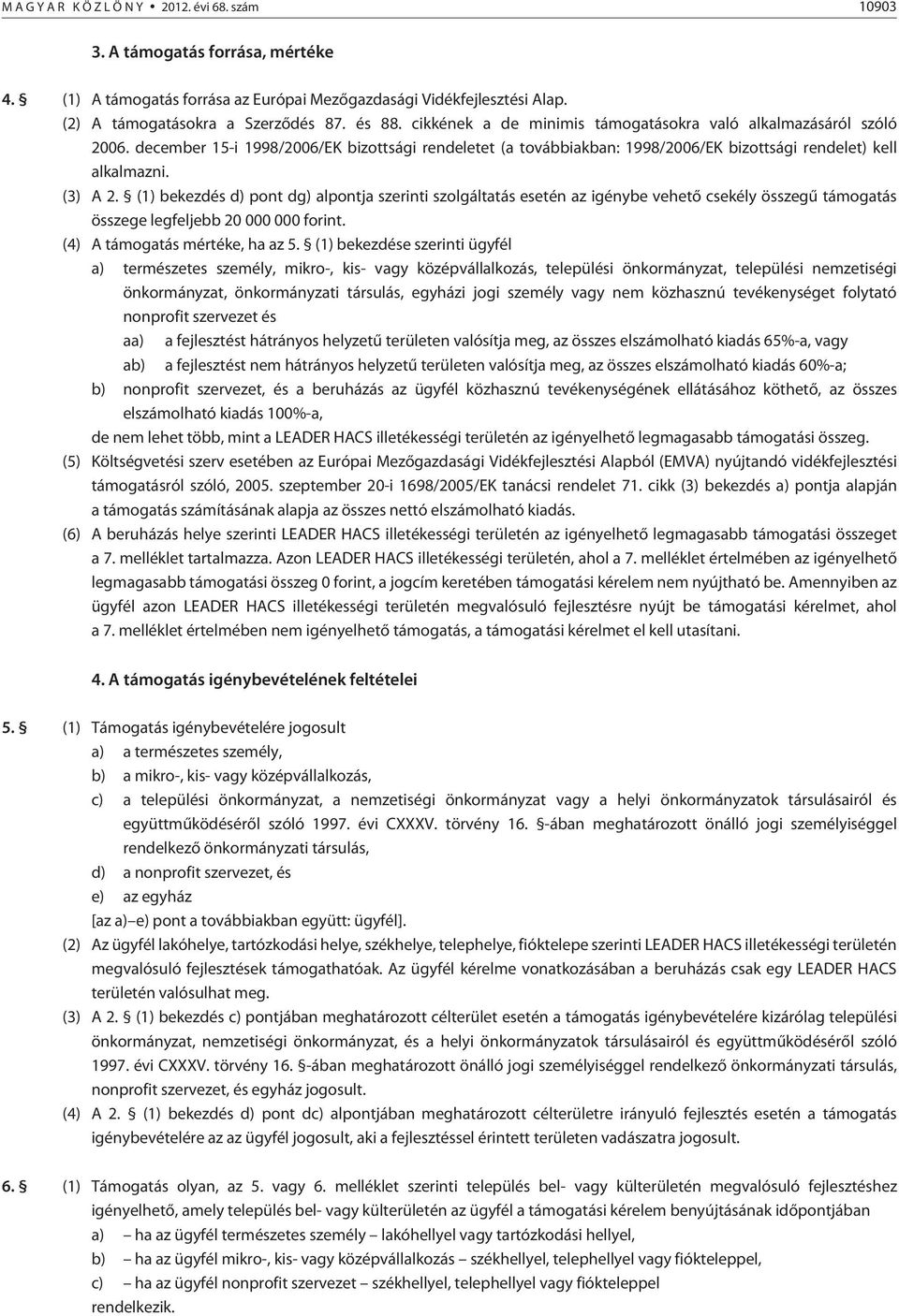 (1) bekezdés d) pont dg) alpontja szerinti szolgáltatás esetén az igénybe vehetõ csekély összegû támogatás összege legfeljebb 20 000 000 forint. (4) A támogatás mértéke, ha az 5.