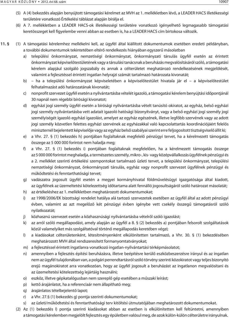 mellékletben a LEADER HACS-ok illetékességi területére vonatkozó igényelhetõ legmagasabb támogatási keretösszeget kell figyelembe venni abban az esetben is, ha a LEADER HACS cím birtokosa változik.