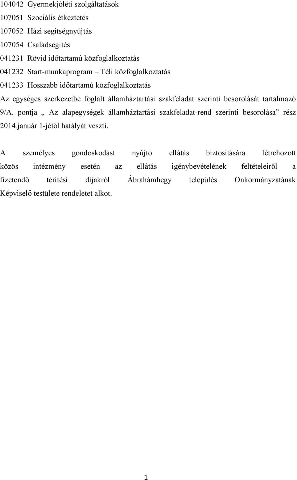 pontja Az alapegységek államháztartási szakfeladat-rend szerinti besorolása rész 204.január -jétől hatályát veszti.