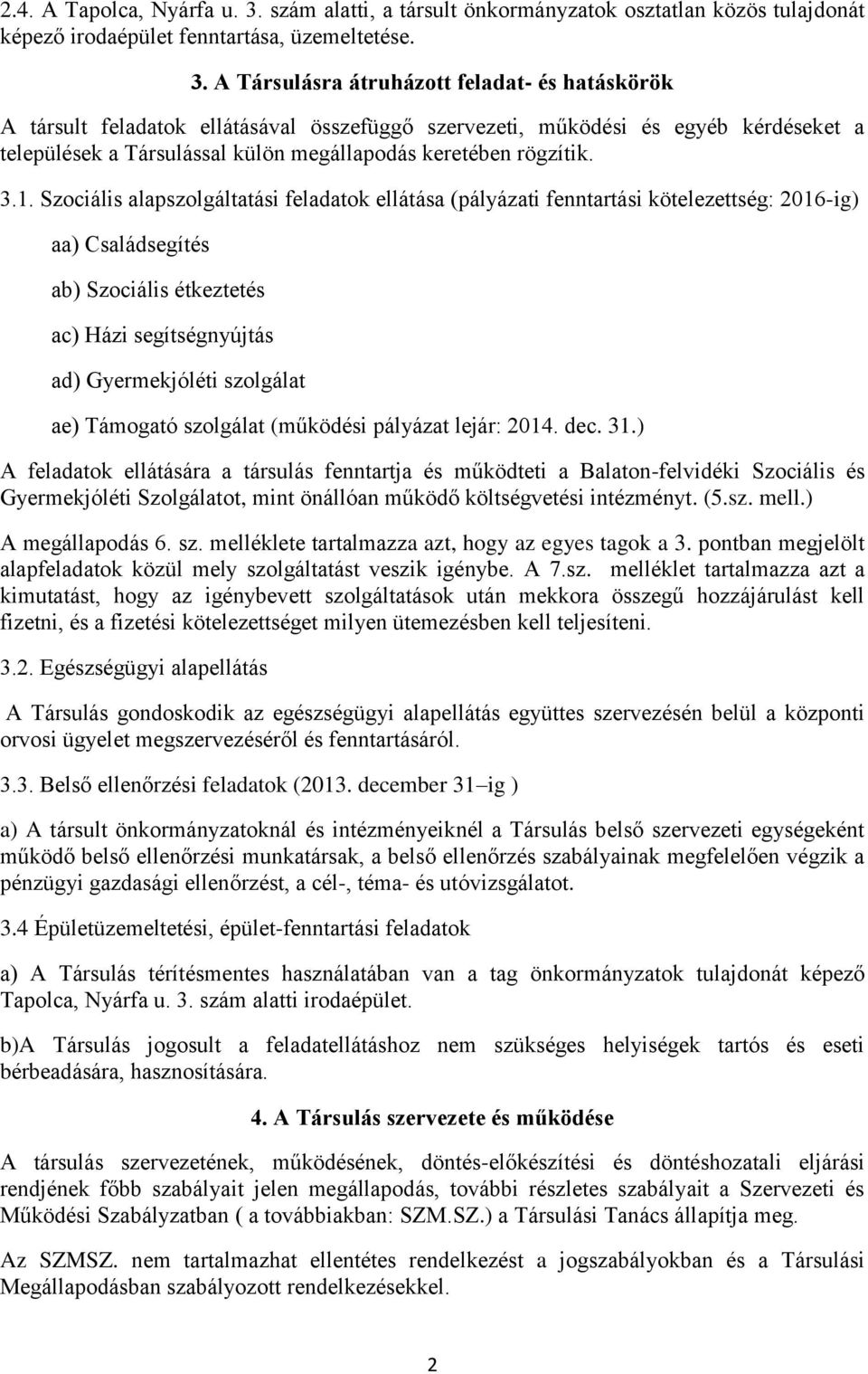 A Társulásra átruházott feladat- és hatáskörök A társult feladatok ellátásával összefüggő szervezeti, működési és egyéb kérdéseket a települések a Társulással külön megállapodás keretében rögzítik. 3.