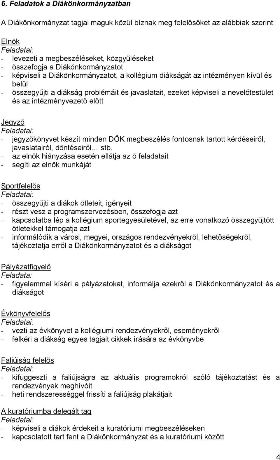 intézményvezető előtt Jegyző - jegyzőkönyvet készít minden DÖK megbeszélés fontosnak tartott kérdéseiről, javaslatairól, döntéseiről stb.