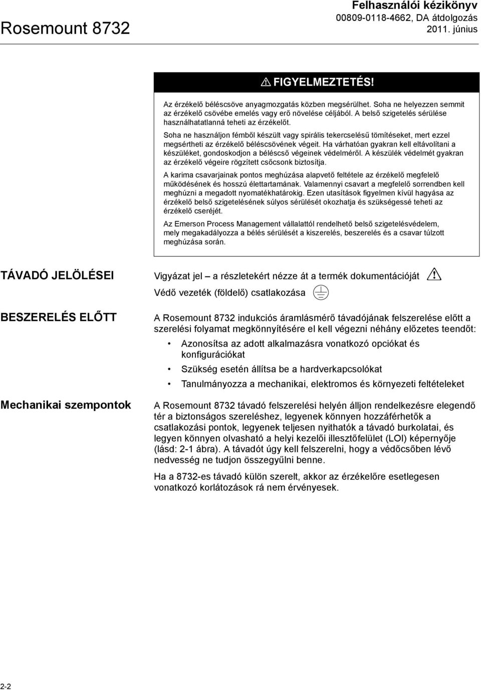 Ha várhatóan gyakran kell eltávolítani a készüléket, gondoskodjon a béléscső végeinek védelméről. A készülék védelmét gyakran az érzékelő végeire rögzített csőcsonk biztosítja.
