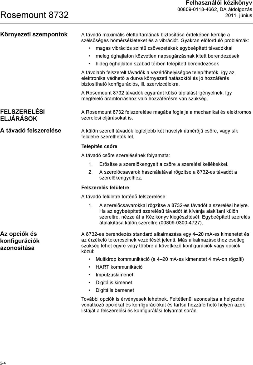 berendezések A távolabb felszerelt távadók a vezérlőhelyiségbe telepíthetők, így az elektronika védhető a durva környezeti hatásoktól és jó hozzáférés biztosítható konfigurációs, ill. szervizcélokra.