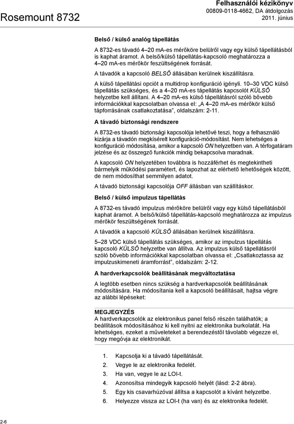 A külső tápellátási opciót a multidrop konfiguráció igényli. 10 30 VDC külső tápellátás szükséges, és a 4 20 ma-es tápellátás kapcsolót KÜLSŐ helyzetbe kell állítani.