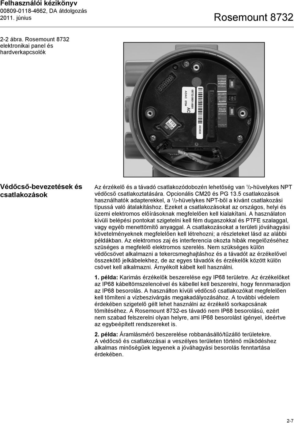 Ezeket a csatlakozásokat az országos, helyi és üzemi elektromos előírásoknak megfelelően kell kialakítani.