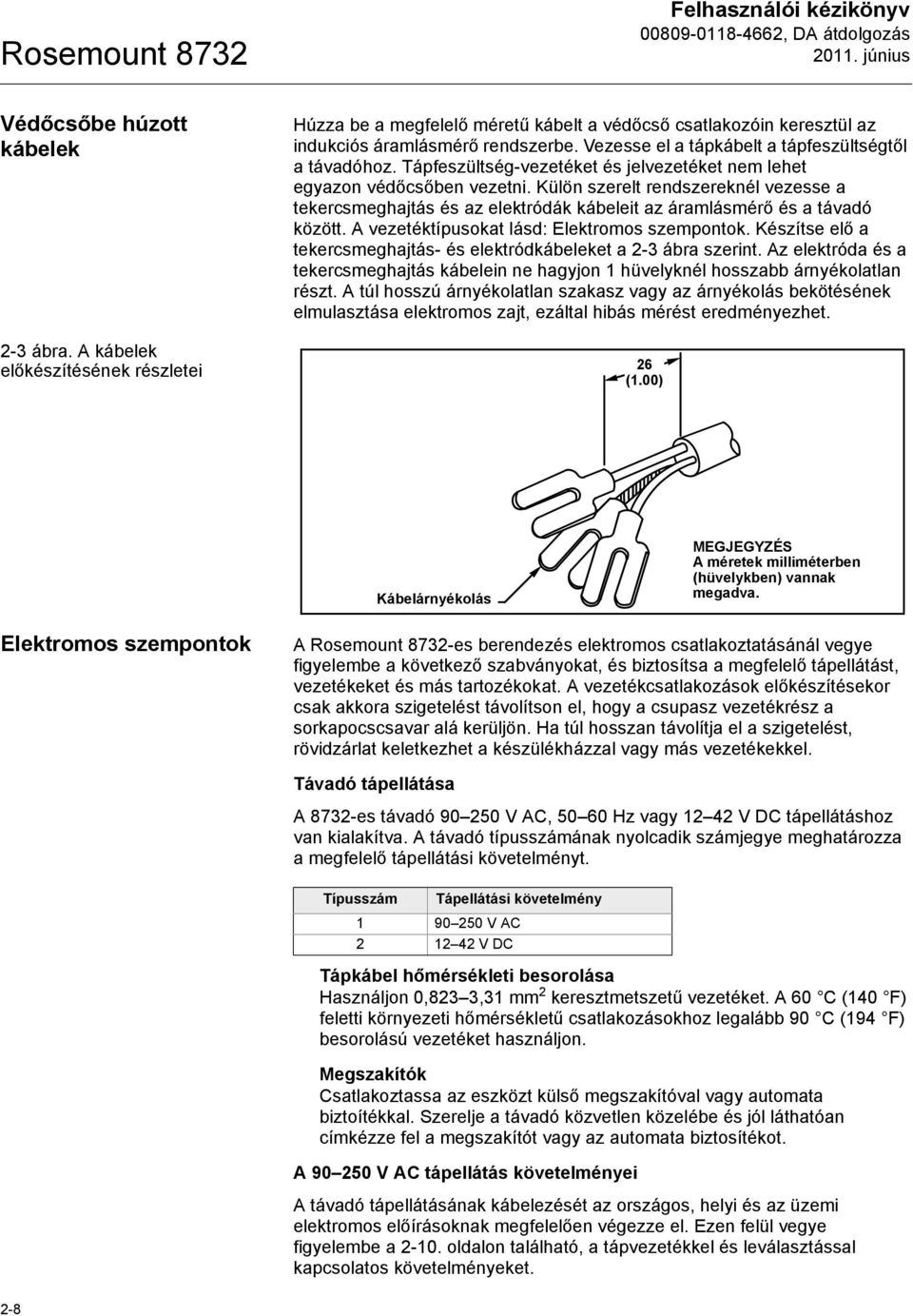 Külön szerelt rendszereknél vezesse a tekercsmeghajtás és az elektródák kábeleit az áramlásmérő és a távadó között. A vezetéktípusokat lásd: Elektromos szempontok.
