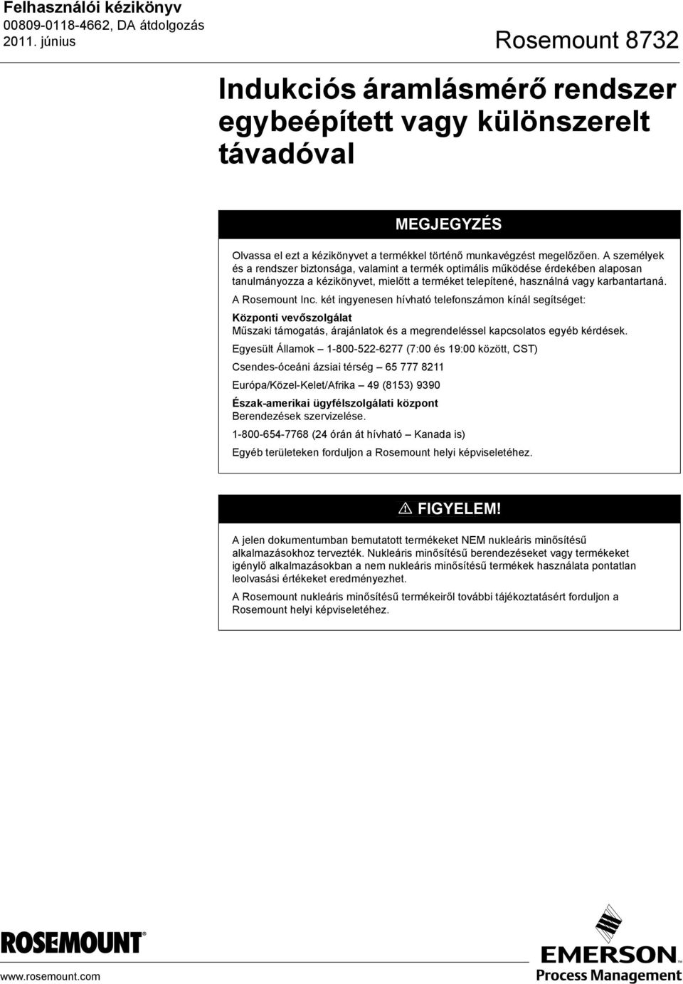 két ingyenesen hívható telefonszámon kínál segítséget: Központi vevőszolgálat Műszaki támogatás, árajánlatok és a megrendeléssel kapcsolatos egyéb kérdések.