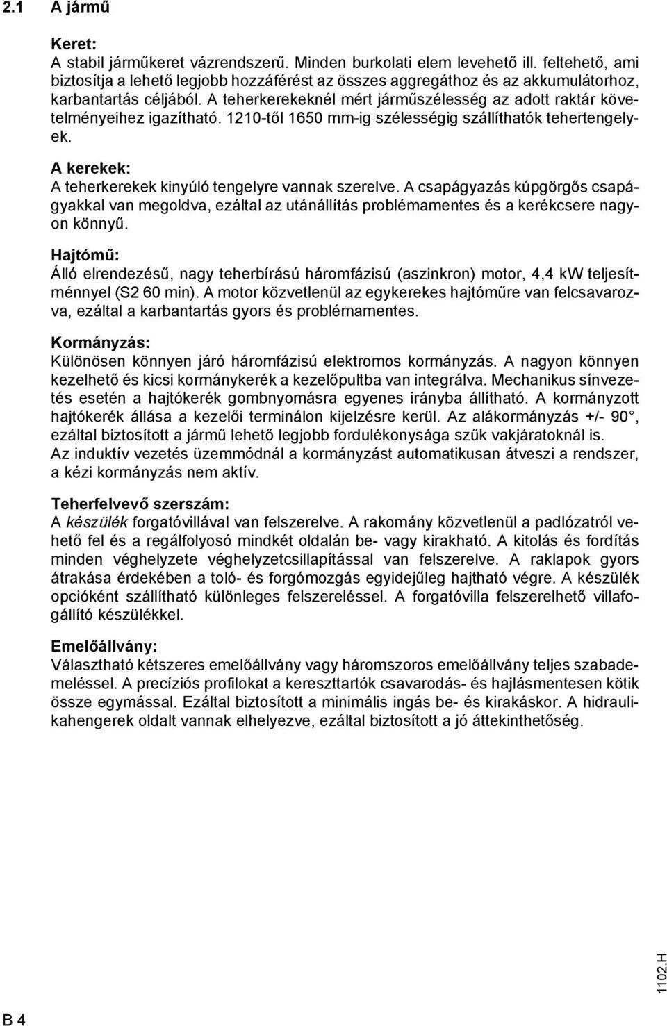 A teherkerekeknél mért járműszélesség az adott raktár követelményeihez igazítható. 1210-től 1650 mm-ig szélességig szállíthatók tehertengelyek.