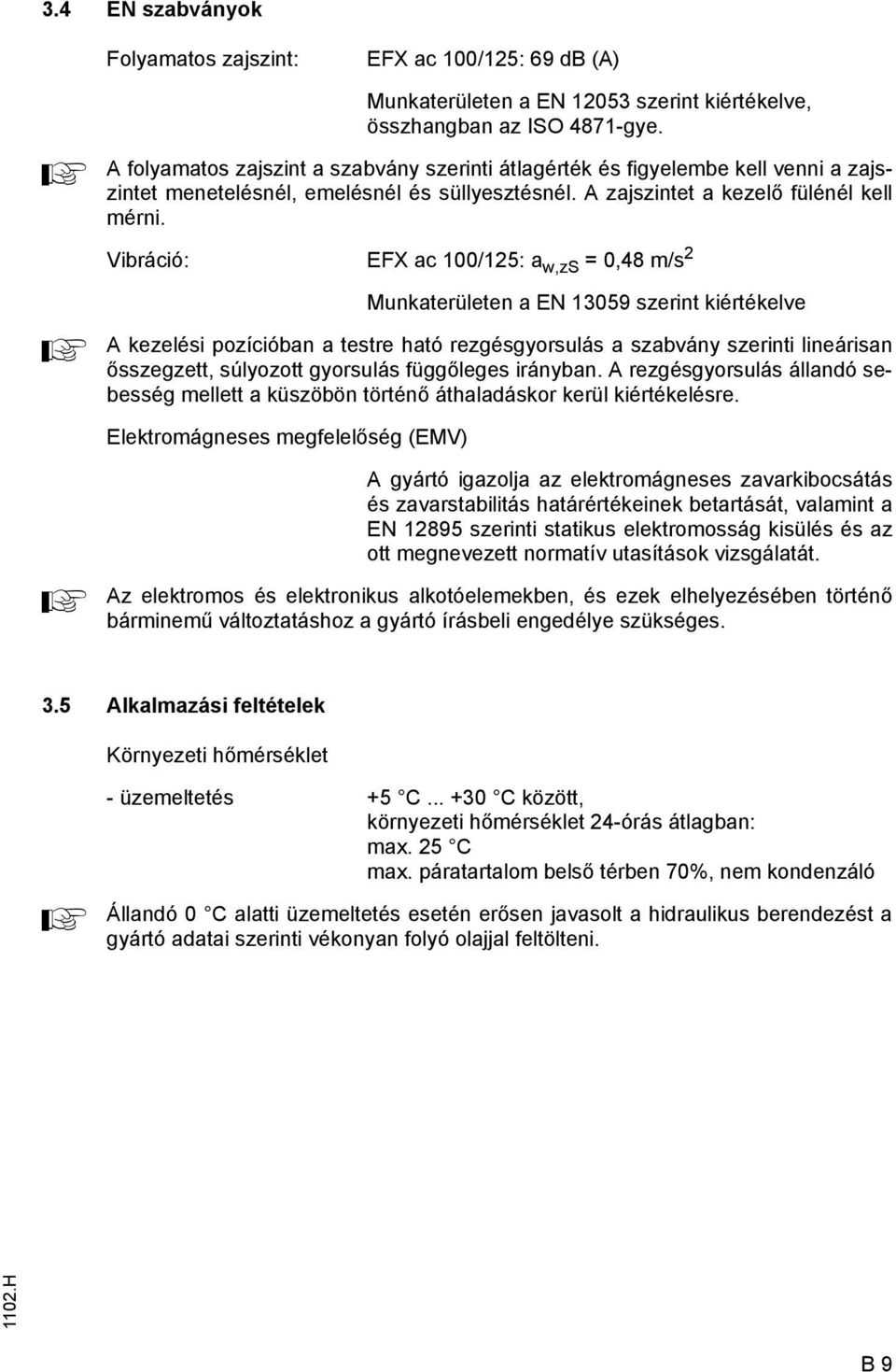 Vibráció: EFX ac 100/125: a w,zs = 0,48 m/s 2 Munkaterületen a EN 13059 szerint kiértékelve A kezelési pozícióban a testre ható rezgésgyorsulás a szabvány szerinti lineárisan ősszegzett, súlyozott