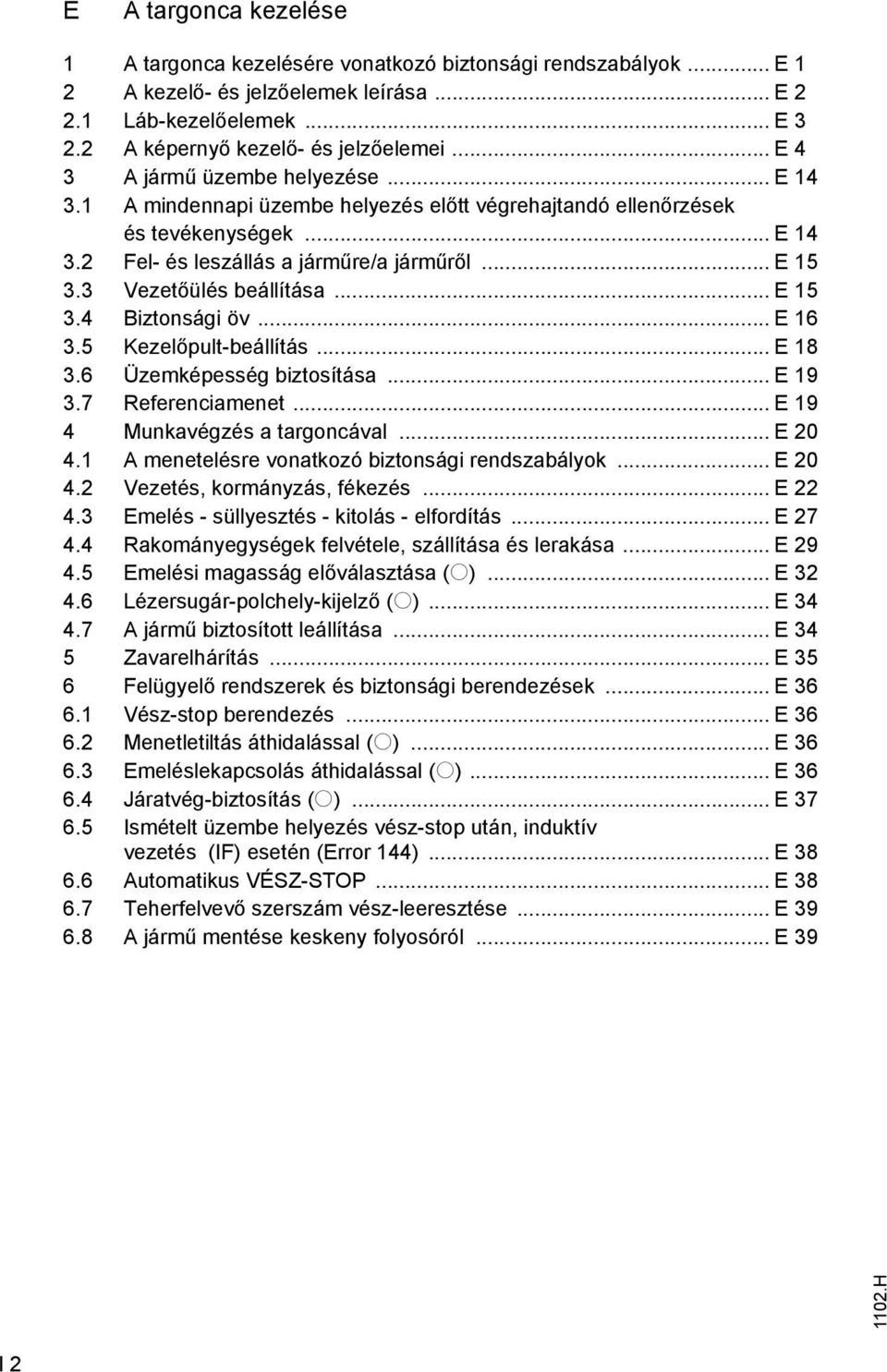 3 Vezetőülés beállítása... E 15 3.4 Biztonsági öv... E 16 3.5 Kezelőpult-beállítás... E 18 3.6 Üzemképesség biztosítása... E 19 3.7 Reerenciamenet... E 19 4 Munkavégzés a targoncával... E 20 4.