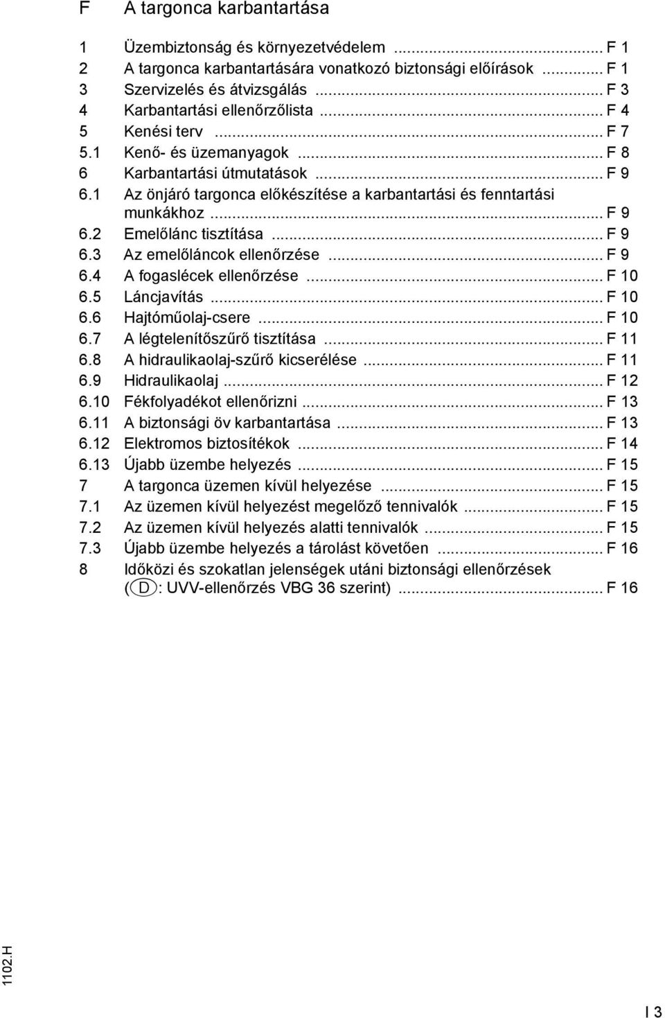 1 Az önjáró targonca előkészítése a karbantartási és enntartási munkákhoz... F 9 6.2 Emelőlánc tisztítása... F 9 6.3 Az emelőláncok ellenőrzése... F 9 6.4 A ogaslécek ellenőrzése... F 10 6.