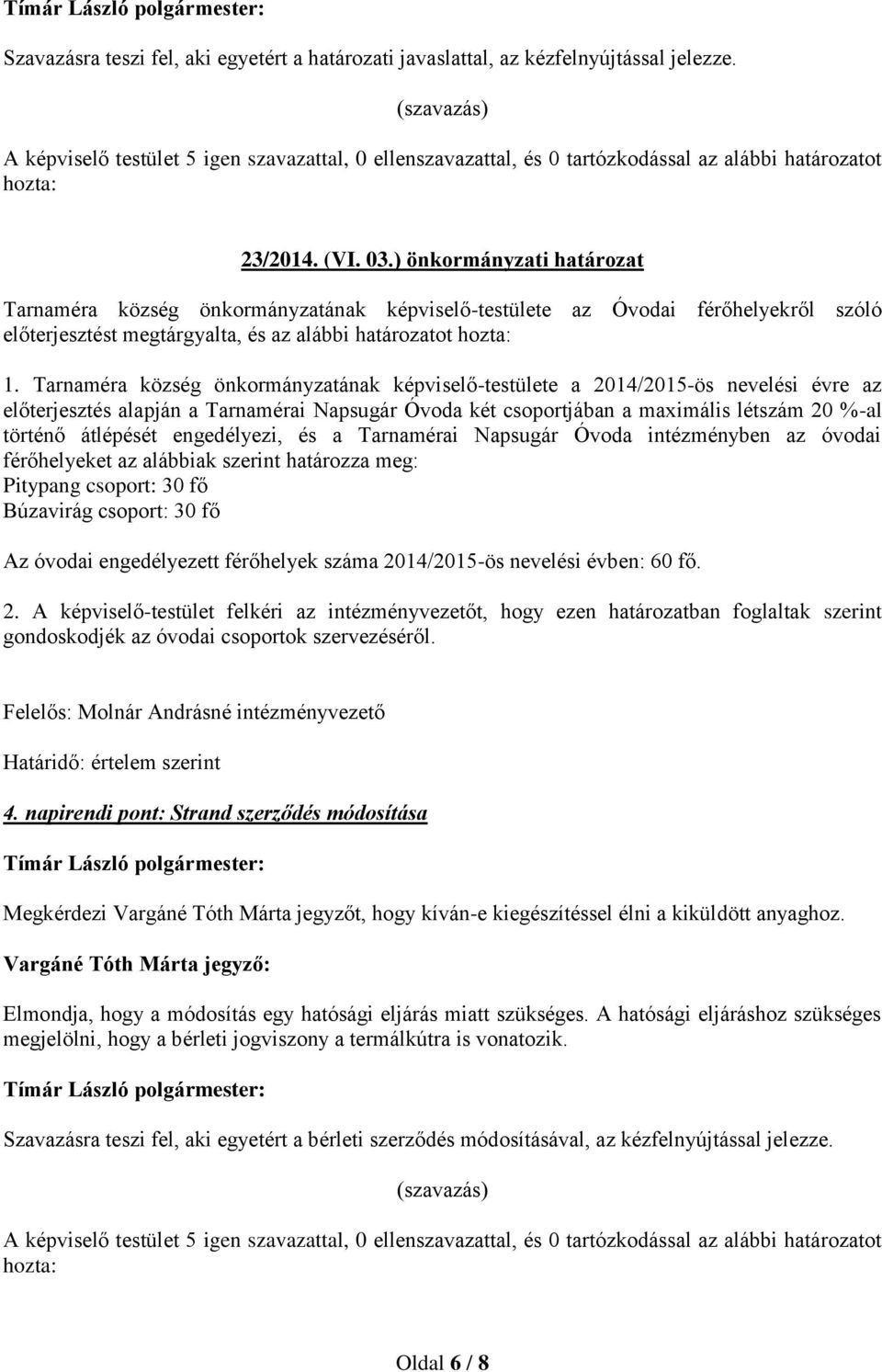 Tarnaméra község önkormányzatának -testülete a 2014/2015-ös nevelési évre az előterjesztés alapján a Tarnamérai Napsugár Óvoda két csoportjában a maximális létszám 20 %-al történő átlépését