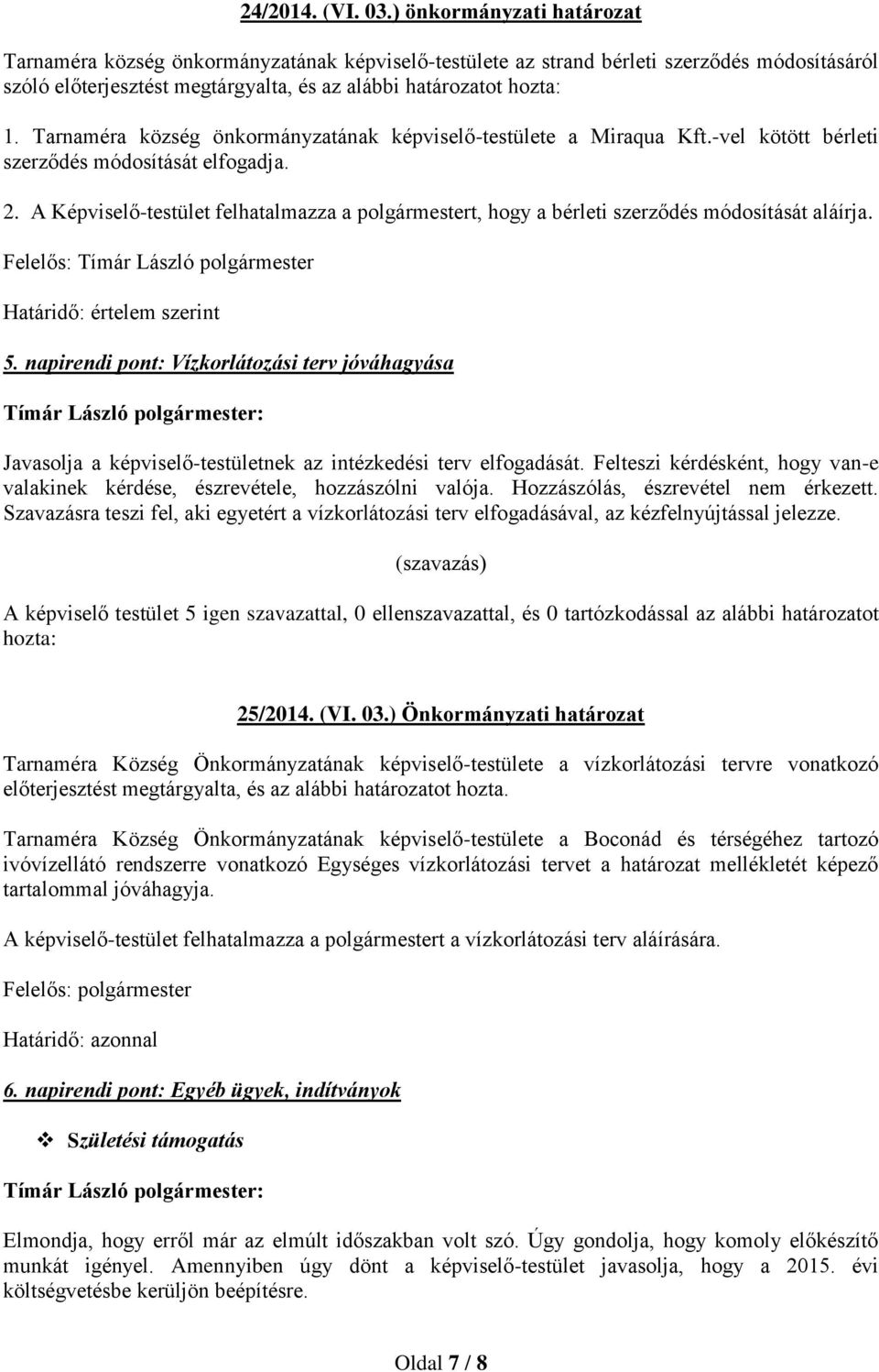 A Képviselő-testület felhatalmazza a polgármestert, hogy a bérleti szerződés módosítását aláírja. Felelős: Tímár László polgármester Határidő: értelem szerint 5.