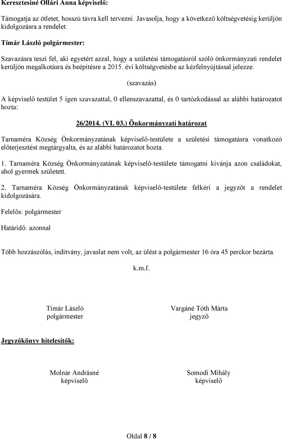 A testület 5 igen szavazattal, 0 ellenszavazattal, és 0 tartózkodással az alábbi határozatot 26/2014. (VI. 03.