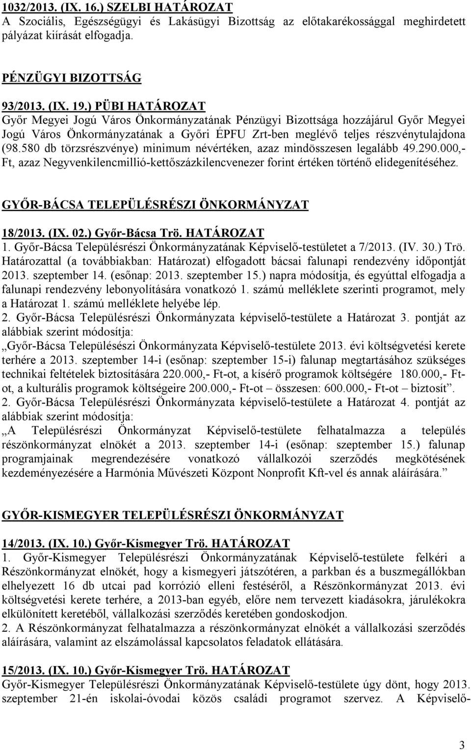 580 db törzsrészvénye) minimum névértéken, azaz mindösszesen legalább 49.290.000,- Ft, azaz Negyvenkilencmillió-kettőszázkilencvenezer forint értéken történő elidegenítéséhez.