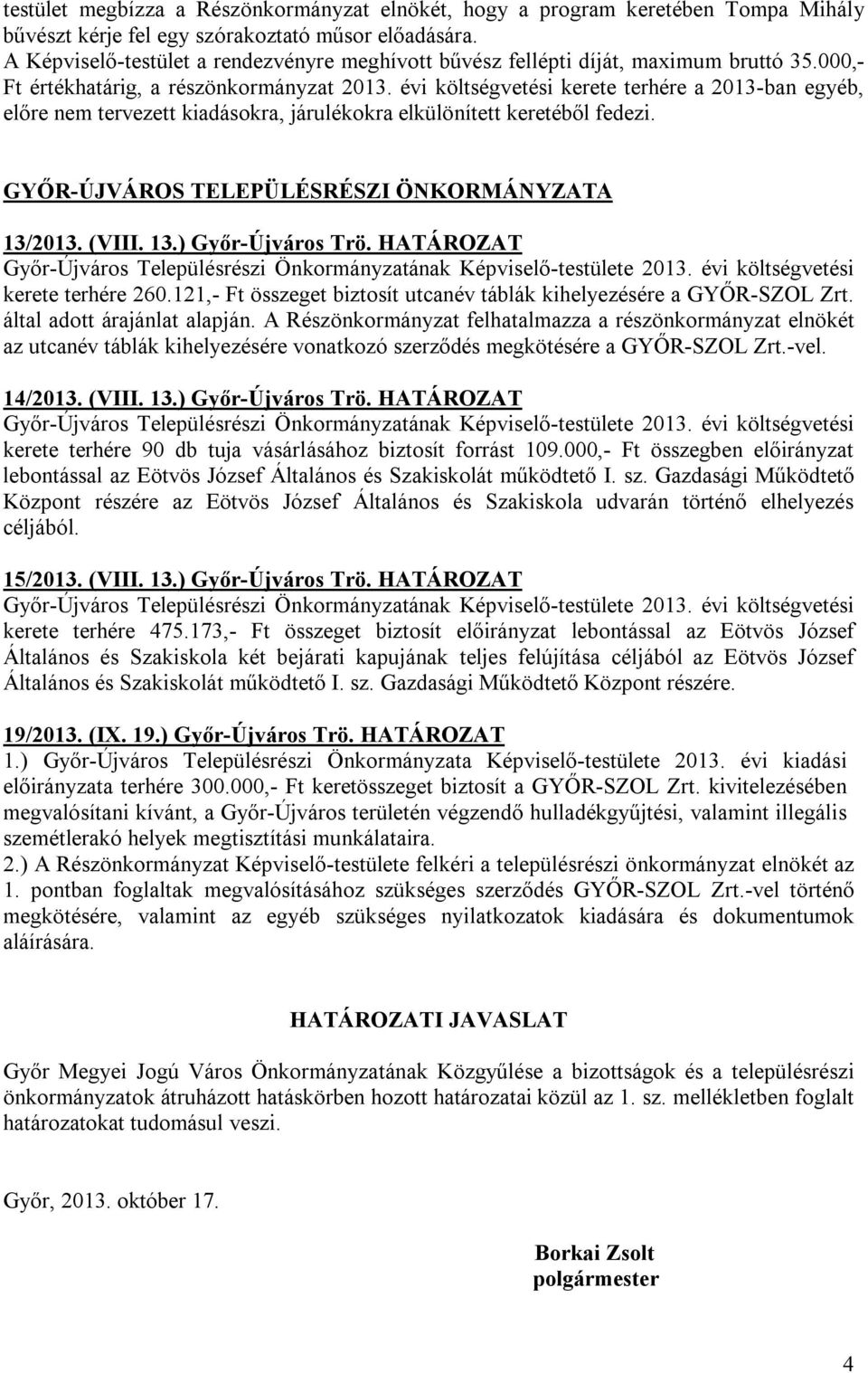 évi költségvetési kerete terhére a 2013-ban egyéb, előre nem tervezett kiadásokra, járulékokra elkülönített keretéből fedezi. GYŐR-ÚJVÁROS TELEPÜLÉSRÉSZI ÖNKORMÁNYZATA 13/2013. (VIII. 13.) Győr-Újváros Trö.