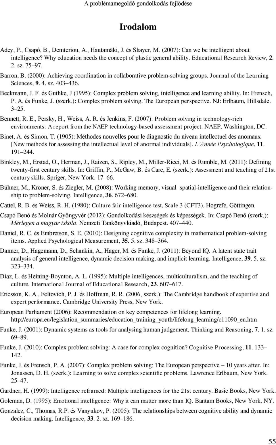 Journal of the Learning Sciences, 9. 4. sz. 403 436. Beckmann, J. F. és Guthke, J (1995): Complex problem solving, intelligence and learning ability. In: Frensch, P. A. és Funke, J. (szerk.
