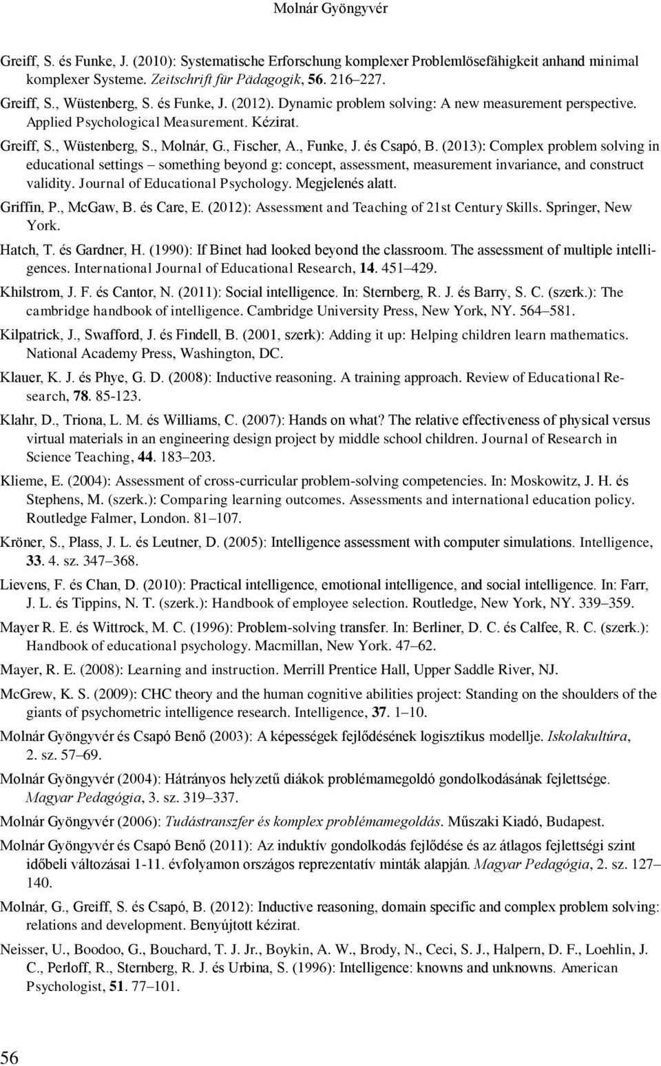 (2013): Complex problem solving in educational settings something beyond g: concept, assessment, measurement invariance, and construct validity. Journal of Educational Psychology. Megjelenés alatt.