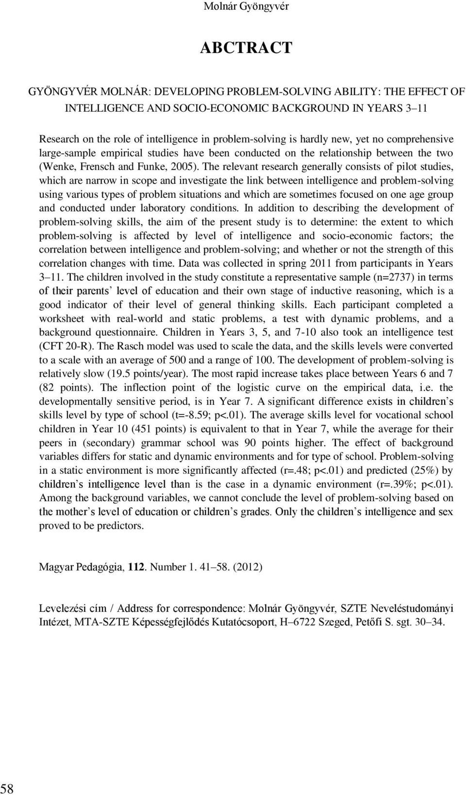The relevant research generally consists of pilot studies, which are narrow in scope and investigate the link between intelligence and problem-solving using various types of problem situations and