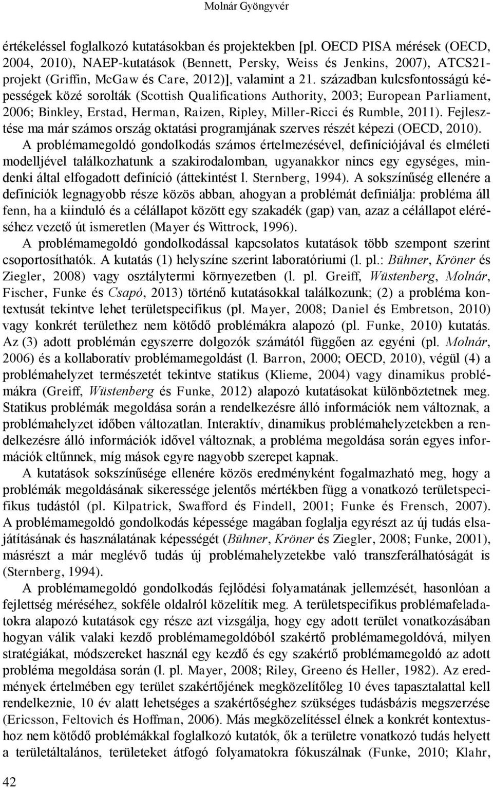 században kulcsfontosságú képességek közé sorolták (Scottish Qualifications Authority, 2003; European Parliament, 2006; Binkley, Erstad, Herman, Raizen, Ripley, Miller-Ricci és Rumble, 2011).