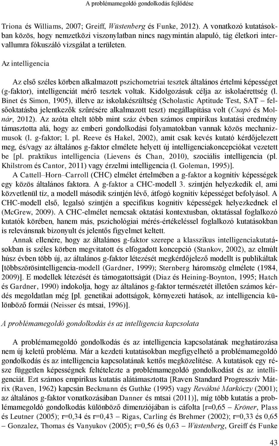 Az intelligencia Az első széles körben alkalmazott pszichometriai tesztek általános értelmi képességet (g-faktor), intelligenciát mérő tesztek voltak. Kidolgozásuk célja az iskolaérettség (l.