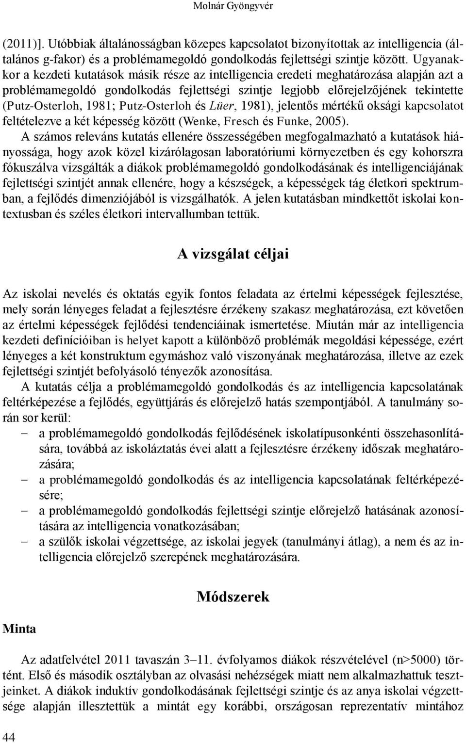 1981; Putz-Osterloh és Lüer, 1981), jelentős mértékű oksági kapcsolatot feltételezve a két képesség között (Wenke, Fresch és Funke, 2005).