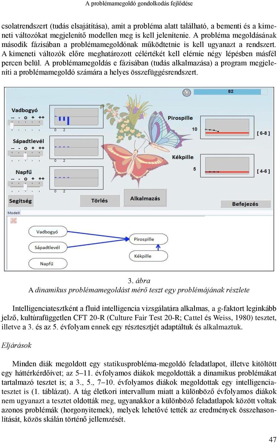 A kimeneti változók előre meghatározott célértékét kell elérnie négy lépésben másfél percen belül.
