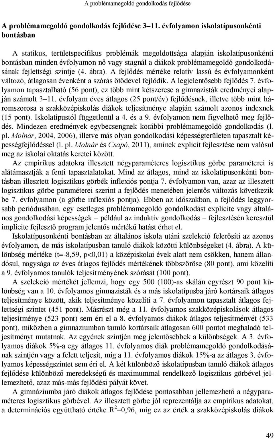 gondolkodásának fejlettségi szintje (4. ábra). A fejlődés mértéke relatív lassú és évfolyamonként változó, átlagosan évenként a szórás ötödével fejlődik. A legjelentősebb fejlődés 7.