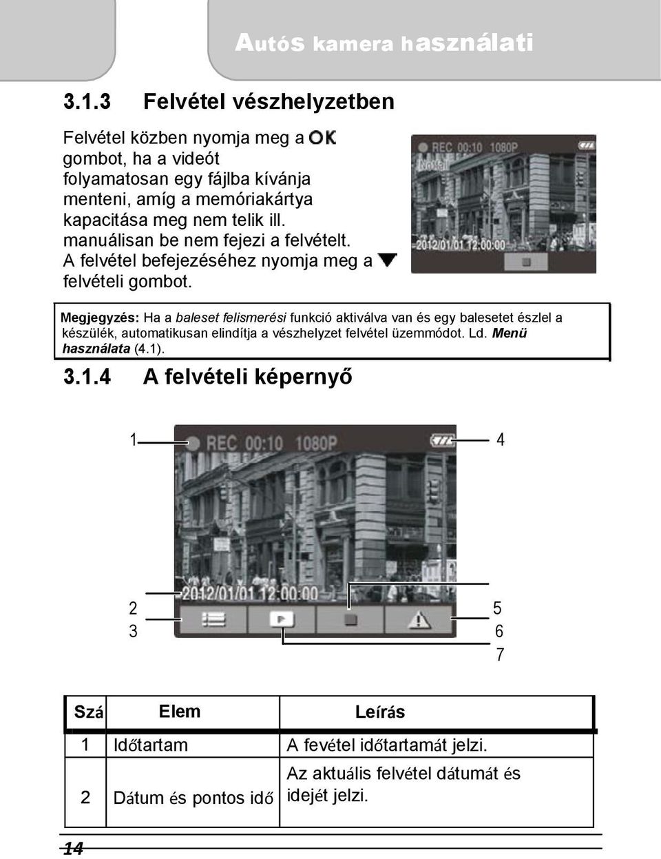 Megjegyzés: Ha a baleset felismerési funkció aktiválva van és egy balesetet észlel a készülék, automatikusan elindítja a vészhelyzet felvétel üzemmódot.