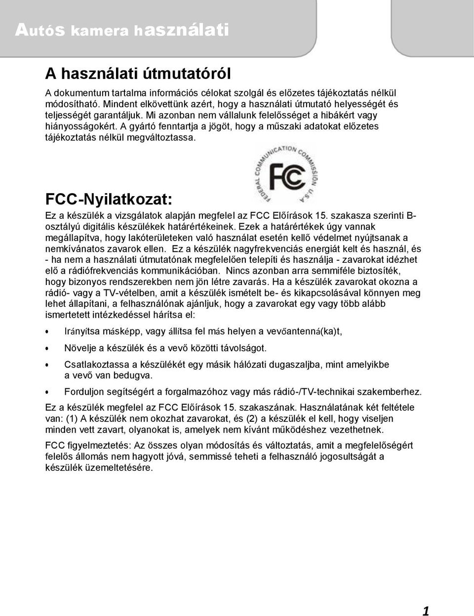 FCC-Nyilatkozat: Ez a készülék a vizsgálatok alapján megfelel az FCC Előírások 15. szakasza szerinti B- osztályú digitális készülékek határértékeinek.